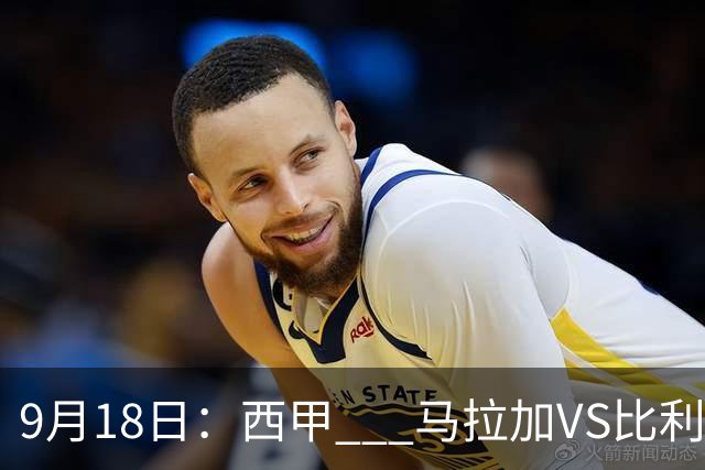 9月18日：西甲 _ 马拉加VS比利亚雷亚尔：主场0胜魔咒待破，黄潜4连败谁先上岸？